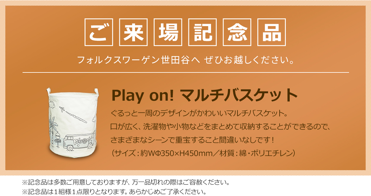 【ご来場記念品】フォルクスワーゲン世田谷へ是非お越しください。Play on!マルチバスケット ぐるっと一周のデザイナgくかわいいマルチバスケット。口が広く、洗濯物や小物などをまとめて収納することが出来るので、様々なシーンで重宝すること間違いなしです！（サイズ:約W350ｘ450mm/材質：綿・ポリエチレン）